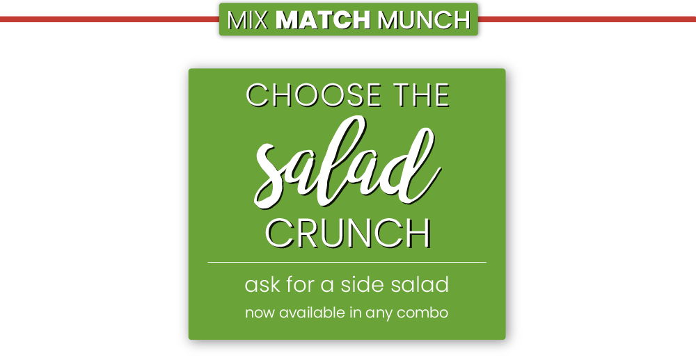Mix Match Munch, Choose the Salad Crunch! Ask for a side salad, now available in any combo.